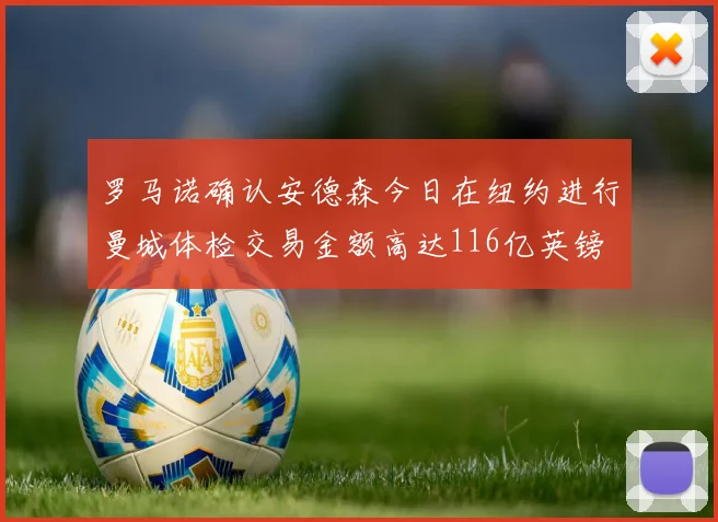 罗马诺确认安德森今日在纽约进行曼城体检交易金额高达116亿英镑