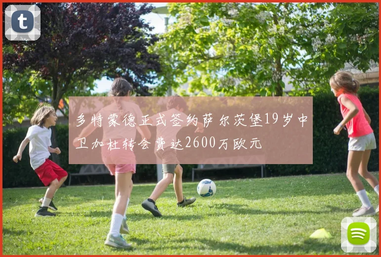 多特蒙德正式签约萨尔茨堡19岁中卫加杜转会费达2600万欧元