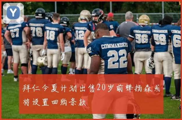 拜仁今夏计划出售20岁前锋扬森或将设置回购条款