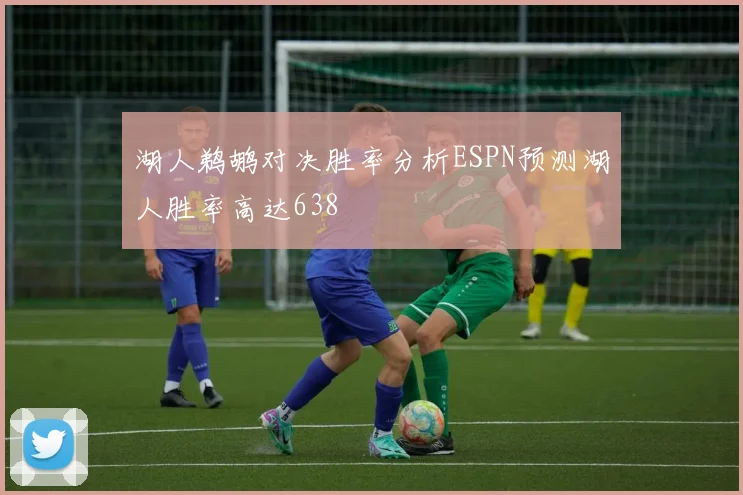 湖人鹈鹕对决胜率分析ESPN预测湖人胜率高达638